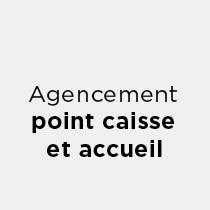 Agencement point caisse / accueil